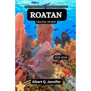 Jennifer, Albert Q. Roatan Travel Guide 2025-2026: Family-Friendly Beaches, Romantic Hideaways & Adventurer Hotspots (Earthbound Explorer Collection: Travel Well, Travel Wide) Jennifer, Albert Q. Roatan Travel Guide 2025-2026: Family-Friendly Beaches, Romantic Hideaways & Adventurer Hotspots (Earthbound Explorer Collection: Travel Well, Travel Wide)