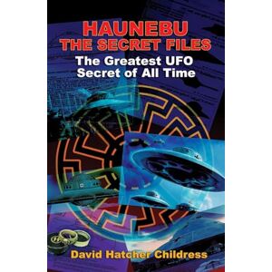 David Hatcher Childress Haunebu the Secret Files: The Greatest UFO Secret of All Time David Hatcher Childress Haunebu the Secret Files: The Greatest UFO Secret of All Time