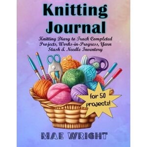 Wright, Mae Knitting Journal for 50 projects 8.5x11" Knitting Diary to Track Completed Projects, Works-in-Progress, Yarn Stash & Needle Inventory (Purple) Wright, Mae Knitting Journal for 50 projects 8.5x11" Knitting Diary to Track Completed Projects, Works-in-Progress, Yarn Stash & Needle Inventory (Purple)