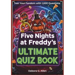 Allen, Debora G. Five Nights at Freddy’s Ultimate Quiz Book: Test Your Fandom with 1,000 Questions on the Movie, Characters, Animatronics, Hidden Details, Lore, and Hardcore Fan Challenges Allen, Debora G. Five Nights at Freddy’s Ultimate Quiz Book: Test Your Fandom with 1,000 Questions on the Movie, Characters, Animatronics, Hidden Details, Lore, and Hardcore Fan Challenges