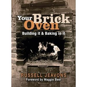Jeavons, Russell Your Brick Oven: Building it and baking in it Jeavons, Russell Your Brick Oven: Building it and baking in it