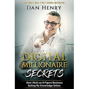 Henry, Dan Digital Millionaire Secrets: How I Built an 8-Figure Business Selling My Knowledge Online Henry, Dan Digital Millionaire Secrets: How I Built an 8-Figure Business Selling My Knowledge Online