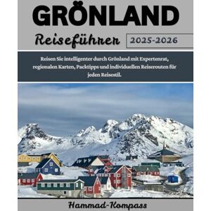 Kompass, Hammad GRÖNLAND Reiseführer 2025–2026: Reisen Sie intelligenter durch Grönland mit Expertenrat, regionalen Karten, Packtipps und individuellen Reiserouten für jeden Reisestil. Kompass, Hammad GRÖNLAND Reiseführer 2025–2026: Reisen Sie intelligenter durch Grönland mit Expertenrat, regionalen Karten, Packtipps und individuellen Reiserouten für jeden Reisestil.