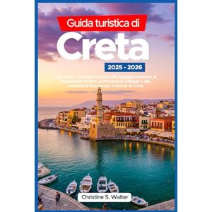 Walter, Christine S. Guida turistica di Creta 2025-2026: Una Guida Completa a Colori alle Spiagge Iconiche, ai Monumenti Antichi, ai Pittoreschi Villaggi e alle Autentiche Esperienze Culturali di Creta Walter, Christine S. Guida turistica di Creta 2025-2026: Una Guida Completa a Colori alle Spiagge Iconiche, ai Monumenti Antichi, ai Pittoreschi Villaggi e alle Autentiche Esperienze Culturali di Creta