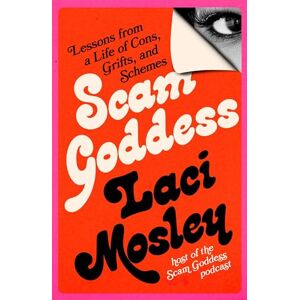 Mosley, Laci Scam Goddess: Lessons from a Life of Cons, Grifts, and Schemes Mosley, Laci Scam Goddess: Lessons from a Life of Cons, Grifts, and Schemes