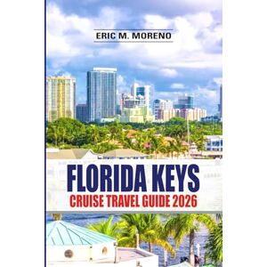 Moreno, Eric M. Florida Keys Cruise Travel Guide 2026: Explore Historic Old Town, Coral Reef Adventures, Local Dining, and Family-Friendly Experiences on Florida Keys Cruise Routes Moreno, Eric M. Florida Keys Cruise Travel Guide 2026: Explore Historic Old Town, Coral Reef Adventures, Local Dining, and Family-Friendly Experiences on Florida Keys Cruise Routes