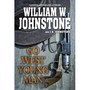 Johnstone, William W. Go West, Young Man: A Riveting Western Novel of the American Frontier Johnstone, William W. Go West, Young Man: A Riveting Western Novel of the American Frontier