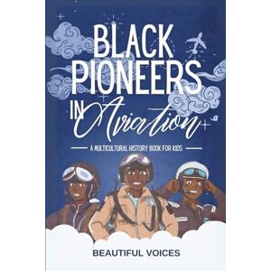 Beautiful Voices Black Pioneers in Aviation: A Multicultural History Book for Kids: Discover the Men and Women Who Broke Barriers in the Sky: 1 Beautiful Voices Black Pioneers in Aviation: A Multicultural History Book for Kids: Discover the Men and Women Who Broke Barriers in the Sky: 1
