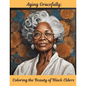 McCray, Veronica Aging Gracefully: Coloring the Beauty of Black Elders McCray, Veronica Aging Gracefully: Coloring the Beauty of Black Elders