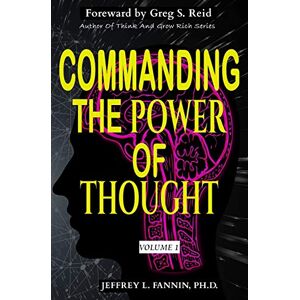 Fannin Ph.D., Jeffrey L Commanding The Power of Thought Volume 1 Fannin Ph.D., Jeffrey L Commanding The Power of Thought Volume 1
