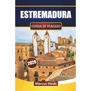 Hinds, Marcus ESTREMADURA GUIDA DI VIAGGIO 2026: Scopri le principali attrazioni, le città storiche, la cucina locale, i parchi naturali e le esperienze culturali in Spagna Hinds, Marcus ESTREMADURA GUIDA DI VIAGGIO 2026: Scopri le principali attrazioni, le città storiche, la cucina locale, i parchi naturali e le esperienze culturali in Spagna