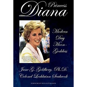 Goldberg, Jane G Princess Diana, Modern Day Moon-Goddess: A Psychoanalytical and Mythological Look at Diana Spencer's Life, Marriage, and Death Goldberg, Jane G Princess Diana, Modern Day Moon-Goddess: A Psychoanalytical and Mythological Look at Diana Spencer's Life, Marriage, and Death