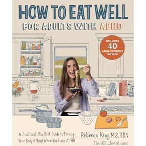 King, Rebecca How to Eat Well for Adults with ADHD: A Practical, Non-Diet Guide to Feeding Your Body & Mind When You Have ADHD King, Rebecca How to Eat Well for Adults with ADHD: A Practical, Non-Diet Guide to Feeding Your Body & Mind When You Have ADHD