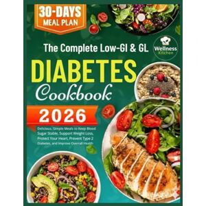 Kitchen, Wellness The Complete Low-GI & GL Diabetes Cookbook: Delicious, Simple Meals to Keep Blood Sugar Stable, Support Weight Loss, Protect Your Heart, Prevent Type 2 Diabetes, and Improve Overall Health Kitchen, Wellness The Complete Low-GI & GL Diabetes Cookbook: Delicious, Simple Meals to Keep Blood Sugar Stable, Support Weight Loss, Protect Your Heart, Prevent Type 2 Diabetes, and Improve Overall Health