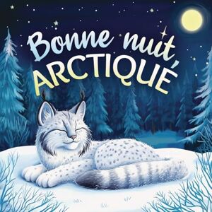 Johnson, Emily Bonne nuit, Arctique: Une tendre histoire du soir pour les enfants À partir de 2 ans pour aider les petits à s’endormir (Bonne Nuit, Nature) Johnson, Emily Bonne nuit, Arctique: Une tendre histoire du soir pour les enfants À partir de 2 ans pour aider les petits à s’endormir (Bonne Nuit, Nature)