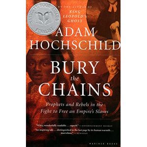 Hochschild, Adam Bury the Chains: Prophets and Rebels in the Fight to Free an Empire's Slaves Hochschild, Adam Bury the Chains: Prophets and Rebels in the Fight to Free an Empire's Slaves