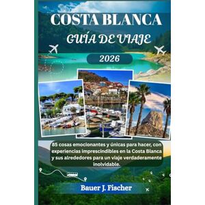 Fischer, Bauer J. COSTA BLANCA GUÍA DE VIAJE: 85 cosas emocionantes y únicas para hacer, con experiencias imprescindibles en la Costa Blanca y sus alrededores para un ... inolvidable. (Viaje Fischer ESP) Fischer, Bauer J. COSTA BLANCA GUÍA DE VIAJE: 85 cosas emocionantes y únicas para hacer, con experiencias imprescindibles en la Costa Blanca y sus alrededores para un ... inolvidable. (Viaje Fischer ESP)