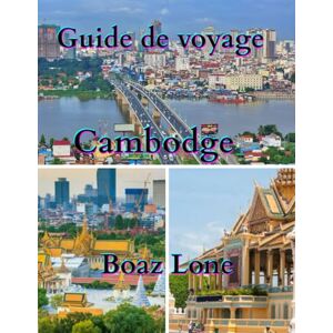 Lone, Boaz Guide de voyage au Cambodge 2025: Un guide clair et pratique sur la culture, les paysages, les sites patrimoniaux, la gastronomie, la vie locale, les ... en toute confiance du Cambodge pour 2025 Lone, Boaz Guide de voyage au Cambodge 2025: Un guide clair et pratique sur la culture, les paysages, les sites patrimoniaux, la gastronomie, la vie locale, les ... en toute confiance du Cambodge pour 2025