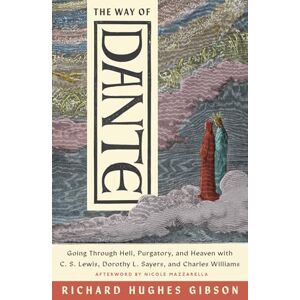 Gibson The Way of Dante: Going Through Hell, Purgatory, and Heaven with C. S. Lewis, Dorothy L. Sayers, and Charles Williams (Hansen Series) Gibson The Way of Dante: Going Through Hell, Purgatory, and Heaven with C. S. Lewis, Dorothy L. Sayers, and Charles Williams (Hansen Series)