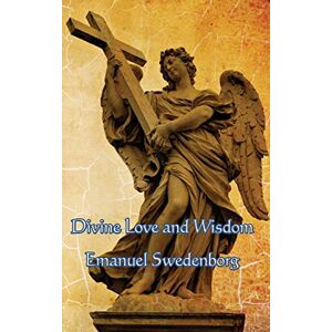 Swedenborg, Emanuel Divine Love and Wisdom Swedenborg, Emanuel Divine Love and Wisdom