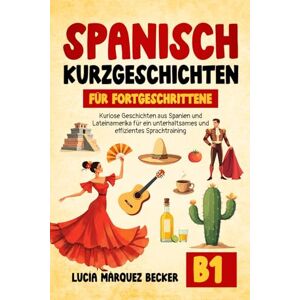 Becker Spanisch Kurzgeschichten für Fortgeschrittene (B1) inkl. Verständnisfragen, Audios und Grammatikübungen. Kuriose Geschichten aus Spanien und Lateinamerika für ein unterhaltsames Sprachtraining. Becker Spanisch Kurzgeschichten für Fortgeschrittene (B1) inkl. Verständnisfragen, Audios und Grammatikübungen. Kuriose Geschichten aus Spanien und Lateinamerika für ein unterhaltsames Sprachtraining.