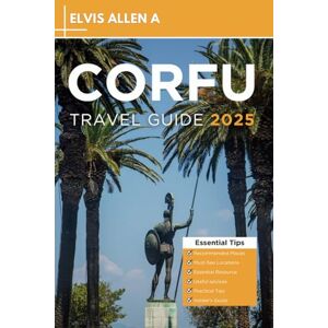 A., Elvis Allen Corfu Travel Guide 2025: Explore Like a Local with Expert Itineraries (Explore the World 2025) A., Elvis Allen Corfu Travel Guide 2025: Explore Like a Local with Expert Itineraries (Explore the World 2025)