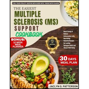 PATTERSON, JACLYN G. THE EASIEST MULTIPLE SCLEROSIS (MS) SUPPORT COOKBOOK: Boost Energy & Reduce Inflammation with Nourishing, Flavorful Recipes for Lasting Symptom Relief and Vibrant Well-Being PATTERSON, JACLYN G. THE EASIEST MULTIPLE SCLEROSIS (MS) SUPPORT COOKBOOK: Boost Energy & Reduce Inflammation with Nourishing, Flavorful Recipes for Lasting Symptom Relief and Vibrant Well-Being