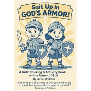 Weldon, Averi Suit Up In God's Armor (Faith-Filled Fun) Weldon, Averi Suit Up In God's Armor (Faith-Filled Fun)