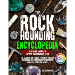 Jackson The Rockhounding Encyclopedia: The Gem Hunter’s Guide to Identifying and Collecting Over 100 Unique Gemstones, Minerals, Fossils & Geodes Featuring America’s Top 500 Rockhounding Sites Jackson The Rockhounding Encyclopedia: The Gem Hunter’s Guide to Identifying and Collecting Over 100 Unique Gemstones, Minerals, Fossils & Geodes Featuring America’s Top 500 Rockhounding Sites