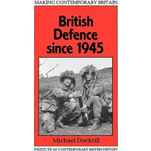 Dockrill, Michael British Defence Since 1945 (Making Contemporary Britain) Dockrill, Michael British Defence Since 1945 (Making Contemporary Britain)
