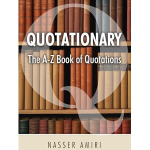 Amiri, Nasser Quotationary The A-Z Book of Quotations: The Mother of All Quotation Books Amiri, Nasser Quotationary The A-Z Book of Quotations: The Mother of All Quotation Books
