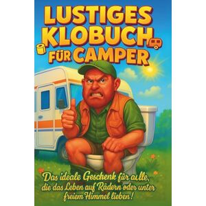 Fischer, Andreas Lustiges Klobuch für Camper: Humorvolle Sammlung aus heiteren Anekdoten, kuriosen Beobachtungen und ungeschminkten Wahrheiten – Das ideale Geschenk ... lieben! Das ultimative Camping Geschenk Fischer, Andreas Lustiges Klobuch für Camper: Humorvolle Sammlung aus heiteren Anekdoten, kuriosen Beobachtungen und ungeschminkten Wahrheiten – Das ideale Geschenk ... lieben! Das ultimative Camping Geschenk