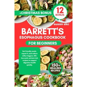 Skc, Susan BARRETT'S ESOPHAGUS COOKBOOK FOR BEGINNERS: Eat friendly meals, repeat it, and reduce reflux triggers, 150+ low-acid, nutrient-rich recipes to support digestive health quickly. Skc, Susan BARRETT'S ESOPHAGUS COOKBOOK FOR BEGINNERS: Eat friendly meals, repeat it, and reduce reflux triggers, 150+ low-acid, nutrient-rich recipes to support digestive health quickly.