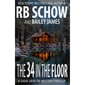 Schow, R.B. The 34 in the Floor: A Sadie Gray FBI Mystery Series: 1 Schow, R.B. The 34 in the Floor: A Sadie Gray FBI Mystery Series: 1