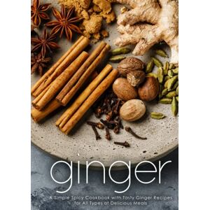 Press, BookSumo Ginger: A Simple Spicy Cookbook with Tasty Ginger Recipes for All Types of Delicious Meals Press, BookSumo Ginger: A Simple Spicy Cookbook with Tasty Ginger Recipes for All Types of Delicious Meals