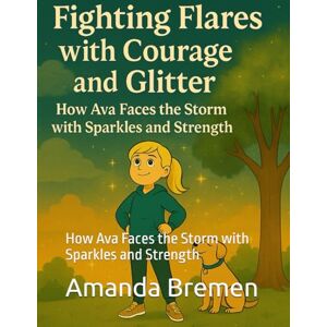 Bremen, Amanda Fighting Flares with Courage and Glitter: How Ava Faces the Storm with Sparkles and Strength (Hi, I'm Ava) Bremen, Amanda Fighting Flares with Courage and Glitter: How Ava Faces the Storm with Sparkles and Strength (Hi, I'm Ava)