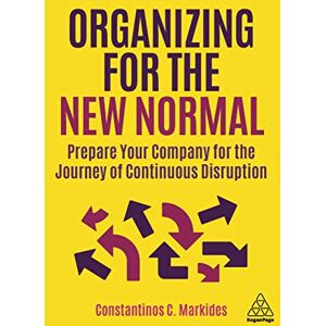 Constantinos C. Markides Organizing for the New Normal: Prepare Your Company for the Journey of Continuous Disruption Constantinos C. Markides Organizing for the New Normal: Prepare Your Company for the Journey of Continuous Disruption