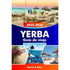Adler, Patricia R. YERBA Guía de viaje 2025-2026: Explora el paraíso insular de Túnez, sus playas vírgenes, su rica cultura y sus sitios históricos en el corazón del Mediterráneo Adler, Patricia R. YERBA Guía de viaje 2025-2026: Explora el paraíso insular de Túnez, sus playas vírgenes, su rica cultura y sus sitios históricos en el corazón del Mediterráneo