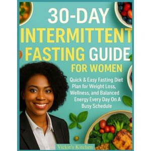 Kitchen, Vickie's 30-Day Intermittent Fasting Guide for Black Women: Quick & Easy Fasting Diet Plan for Weight Loss, Wellness, and Balanced Energy Every Day On A Busy Schedule Kitchen, Vickie's 30-Day Intermittent Fasting Guide for Black Women: Quick & Easy Fasting Diet Plan for Weight Loss, Wellness, and Balanced Energy Every Day On A Busy Schedule