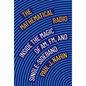 Nahin, Paul J. The Mathematical Radio: Inside the Magic of AM, FM, and Single-Sideband Nahin, Paul J. The Mathematical Radio: Inside the Magic of AM, FM, and Single-Sideband