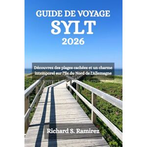 Ramirez, Richard S. GUIDE DE VOYAGE SYLT 2026: Découvrez des plages cachées et un charme intemporel sur l'île du Nord de l'Allemagne Ramirez, Richard S. GUIDE DE VOYAGE SYLT 2026: Découvrez des plages cachées et un charme intemporel sur l'île du Nord de l'Allemagne