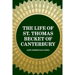 Dalgairns, John Dobree The Life of St. Thomas Becket of Canterbury Dalgairns, John Dobree The Life of St. Thomas Becket of Canterbury