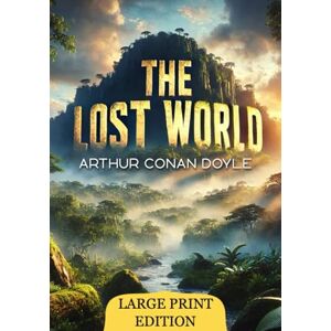 Doyle, Arthur Conan The Lost World (Large Print Edition): Exploring the Unknown in a Thrilling Journey Through Ancient Mysteries Doyle, Arthur Conan The Lost World (Large Print Edition): Exploring the Unknown in a Thrilling Journey Through Ancient Mysteries