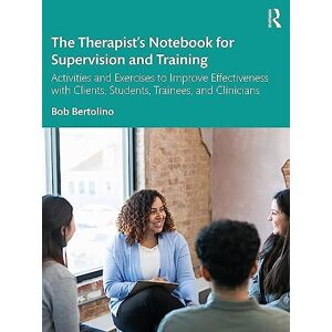 Bertolino, Bob The Therapist’s Notebook for Supervision and Training: Activities and Exercises to Improve Effectiveness with Clients, Students, Trainees, and Clinicians Bertolino, Bob The Therapist’s Notebook for Supervision and Training: Activities and Exercises to Improve Effectiveness with Clients, Students, Trainees, and Clinicians