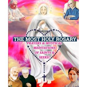 Refuge, Mother and The Most Holy Rosary: Prayers and Mystical Meditations of Saints and Seers! Refuge, Mother and The Most Holy Rosary: Prayers and Mystical Meditations of Saints and Seers!