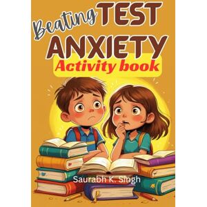 Singh, Saurabh K. Beating Test Anxiety Activity Book For Kids: A workbook to help kids (ages 8–12) and their parents overcome test jitters and prepare well for exams with a growth mindset (Brave Hearts & Calm Minds) Singh, Saurabh K. Beating Test Anxiety Activity Book For Kids: A workbook to help kids (ages 8–12) and their parents overcome test jitters and prepare well for exams with a growth mindset (Brave Hearts & Calm Minds)