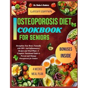 Enders, Dr Veda J. Osteoporosis Diet Cookbook for Seniors: Strengthen Your Bones Naturally with 100+ Anti-Inflammatory Recipes and Meal Plans: A Complete Nutritional Guide to Prevent and Manage Osteoporosis for Sen Enders, Dr Veda J. Osteoporosis Diet Cookbook for Seniors: Strengthen Your Bones Naturally with 100+ Anti-Inflammatory Recipes and Meal Plans: A Complete Nutritional Guide to Prevent and Manage Osteoporosis for Sen