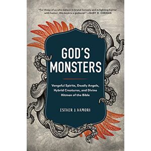 Esther J. Hamori God's Monsters: Vengeful Spirits, Deadly Angels, Hybrid Creatures, and Divine Hitmen of the Bible Esther J. Hamori God's Monsters: Vengeful Spirits, Deadly Angels, Hybrid Creatures, and Divine Hitmen of the Bible