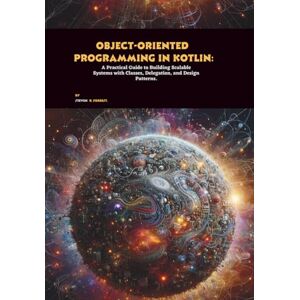 R. Forrest, Steven Object-oriented Programming in Kotlin: A Practical Guide to Building Scalable Systems with Classes, Delegation, and Design Patterns R. Forrest, Steven Object-oriented Programming in Kotlin: A Practical Guide to Building Scalable Systems with Classes, Delegation, and Design Patterns