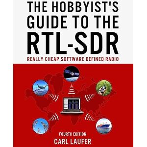 Laufer, Mr. Carl The Hobbyist's Guide to the RTL-SDR: Really Cheap Software Defined Radio Laufer, Mr. Carl The Hobbyist's Guide to the RTL-SDR: Really Cheap Software Defined Radio
